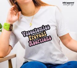 Vasectomies Prevent Abortions Shirt, ProChoice T-Shirt, Feminist TShirt, Bans Off Our Bodies Tee, Protest Apparel, Repro