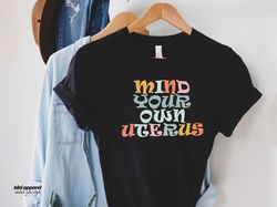 Mind Your Own Uterus Shirt, Vintage Retro Tees, Feminist Tshirt, Feminism T-shirt, Woman Power, No Uterus No Opinion