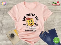 The Coffee Cup Shirt, Coffee Lover Shirt, Trendy Coffee Shirt, Cute Coffee Shirt, Coffee Drinking Shirt, Coffee T-Shirt,