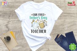 our first fathers day together shirt, new dad shirt, fathers day shirt, fathers day baby gift, father shirt, dad shirt,