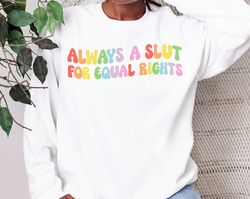 Always A Slut For Equal Rights, Equality Matter Sweatshirt, Watercolor Pride Hoodie, Gay Shirt, Lesbian Shirt, Pride All