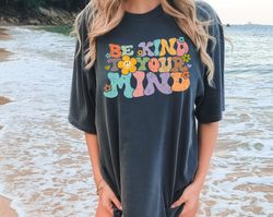 Comfort Colors Be Kind To Your Mind Shirt, Be Kind Mental Wellness Shirt Women, Be Kind Anxiety Shirt, Positive Vibes Sh