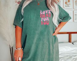 Comfort Colors Love That For You T-Shirt Collection, Self Love and Empowerment Apparel, Mothers Day Gift Ideas, Mom Life