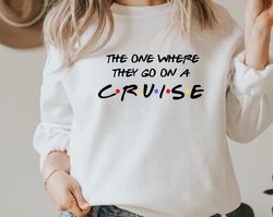 The One Where They Go Cruise Vacation Sweatshirt,Friends Vacation Hoodie,Holiday Vacation Sweatshirt,Family Cruise Sweat