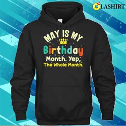 May Is My Birthday The Whole Month May Birthday T-shirt - Olashirt