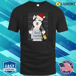 Husky Bad Santa Dog Funny Christmas Shirt Perfect Holiday T-shirt - Olashirt