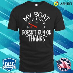 Funny Boating T-shirt, My Boat Doesnt Run On Thanks - Olashirt