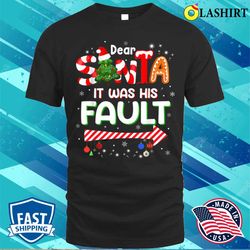 Dear Santa T-shirt, Dear Santa It Was His Fault T-shirt - Olashirt