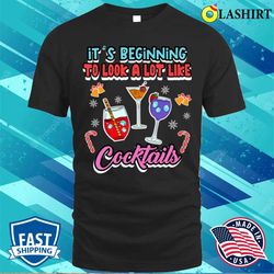 It is Beginning To Look A Lot Like Cocktails Funny Celebrations Quote T-shirt - Olashirt