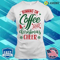 Running On Coffee And Christmas Cheer T-shirt - Olashirt
