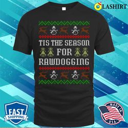 Tis The Season For Rawdogging Funny Offensive Ugly Christmas Rawdogger T-shirt - Olashirt