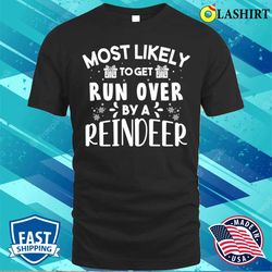 Most Likely To Get Run Over By A Reindeer Funny Christmas T-shirt - Olashirt