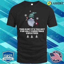 Christmas Sweaters T-shirt, This Is My Its Too Hot For Ugly Christmas Sweaters T-shirt - Olashirt