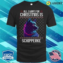 All I Want For Christmas Is Schipperke, Christmas Gift For Dog Lover T-shirt - Olashirt