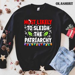 Most Likely To Sleigh The Patriarchy I Christmas T-shirt - Olashirt