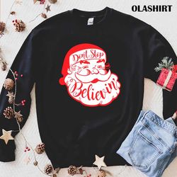 Dont Stop Believe Funny Christmas Santa Claus T-shirt - Olashirt