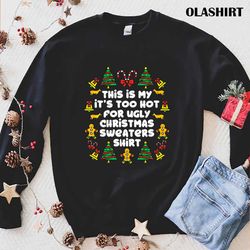 New Its Too Hot For Ugly Christmas Sweaters Funny Xmas Shirt - Olashirt