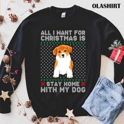 New All I Want For Christmas Is Stay Home With My Dog T-shirt - Olashirt