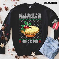Official All I Want For Christmas Is Mince Pie T-shirt - Olashirt
