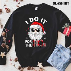 I Do It For The Hos Christmas Santa In Sunglasses Funny T-shirt - Olashirt