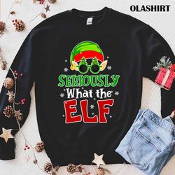 Official Seriously What The Elf Funny Christmas T-shirt - Olashirt