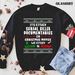 Dark Humor, It is Either Serial Killer Documentaries Or Christmas Movies T-shirt - Olashirt