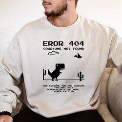 Error 404 Costume Not Found Sweatshirts, Dinosaur Error Sweater, Funny Computer Lover Shirts,Screarm Tee,Gift For Him, G