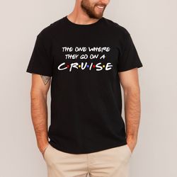 The One Where They Go Cruise Vacation Tee, Friends Vacation Tee, Holiday Vacation Tee, Family Cruise Shirt, Cruise Famil
