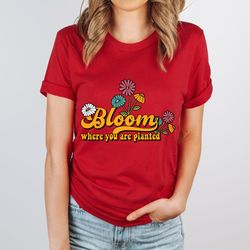 Bloom Where You Are Planted Shirt, Inspirational Spring Tee, Plant Mom Clothing, Plant Lover Gift, Plant Lady, Funny Gar