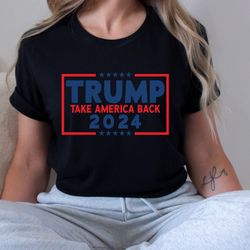 Trump Take America Back Shirt, Trump 2024 Shirt, Trump Shirt, Voting tee ,Republican T-shirt, Trump Election T-shirt, Tr
