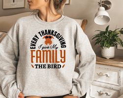 Funny Thanksgiving Shirt, Every Thanksgiving I Give My Family the Bird Shirt, Turkey Sweatshirt, Family Thanksgiving Shi