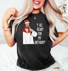 Yall Ready For My Birthday Sweatshirt, Jesus Christmas Sweater, Religious Jesus Shirt, Christian Jesus Birthday Shirt, C