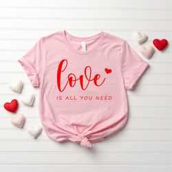 Love is All You Need Shirt, Valentines Shirt, Cute Valentines Day Shirt, Women Valentine Shirt, Love Shirt, Heart Shirt