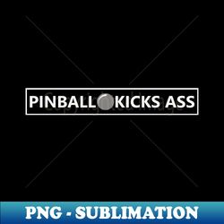 pinball kicks ass! - exclusive sublimation digital file