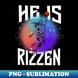 he is rizzen-jesus basketball meme - signature sublimation png file