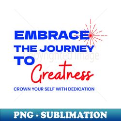 embrace the journey to greatness - elegant sublimation png download