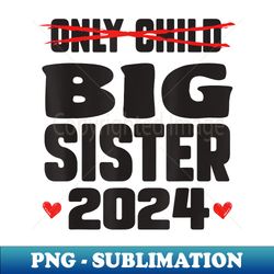 only child expiring 2024 big brother big sister announcement - png sublimation digital download