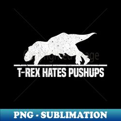t rex hates pushups funny dinosaur workout gym vintage - artistic sublimation digital file