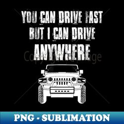 you can go fast but i can anywhere for mountain cars - instant sublimation digital download