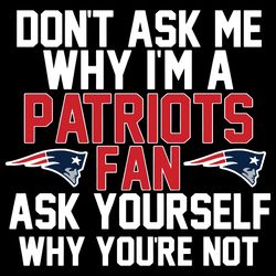 Dont ask me why I am a Patriots fan Svg