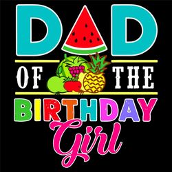 Dad Of The Birthday Girl Svg, Birthday Svg, Birthday Girl Svg, Birthday Fruits Svg, Fruits Svg, Happy Birthday Girl Svg,