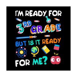 I Am Ready For 3rd Grade But Is It Ready For Me Svg