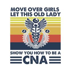 Move Over Girls Let This Old Lady Show You How To Be A CNA, Trending Svg, CNA Svg, Health Svg, Healthcare Svg, Healthcar
