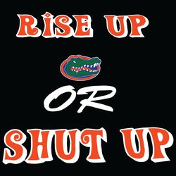 Rise Up Florida Gator Or Shut Up Svg