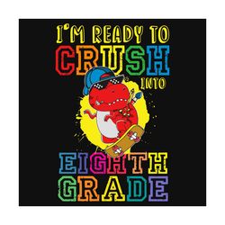 Im Ready To Crush Into Eighth Grade Svg, Back To School Svg, Dinosaur Svg, Ready To Crush, Eighth Grade Svg, 8th Grade S
