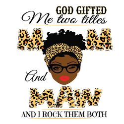 God Gifted Me Two Titles Mom And Maw Svg, Mothers Day Svg, Black Mom Svg, Black Maw Svg, Maw Mom Svg, Mom And Maw Svg, L