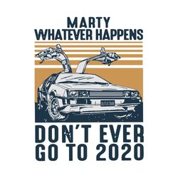 marty whatever happens dont ever go to 2020 svg, trending svg, back to the future, marty svg, whatever happens, dont eve