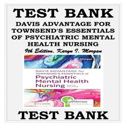 TEST BANK DAVIS ADVANTAGE FOR TOWNSEND'S ESSENTIALS OF PSYCHIATRIC MENTAL HEALTH NURSING 9TH EDITION, KARYN I. MORGAN