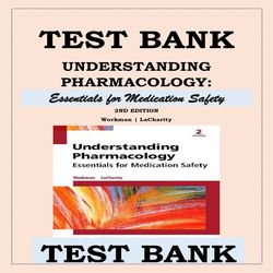 TEST BANK UNDERSTANDING PHARMACOLOGY- ESSENTIALS FOR MEDICATION SAFETY 2ND EDITION BY WORKMAN & LACHARITY