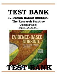 TEST BANK EVIDENCE-BASED NURSING- THE RESEARCH PRACTICE CONNECTION 4TH EDITION, SARAH JO BROWN- All Chapters 1-19 (2024)